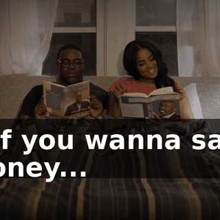 - ♪ If you wanna save money... ♪