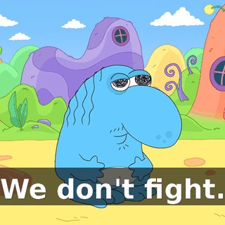 We don't fight.
