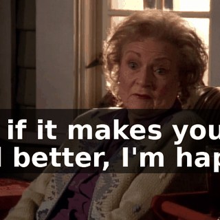 but if it makes you feel better, I'm happy.
