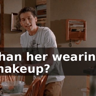 than her wearing makeup?