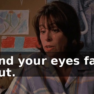 and your eyes fall out.