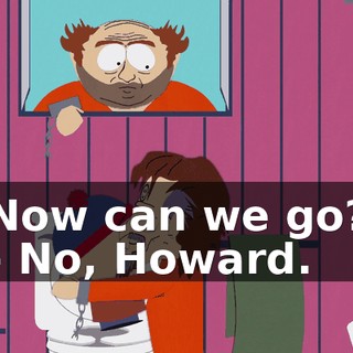 Now can we go? - No, Howard.