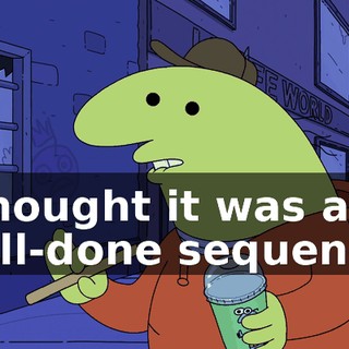 I thought it was a well-done sequence.