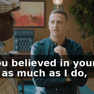 If you believed in yourself half as much as I do,
