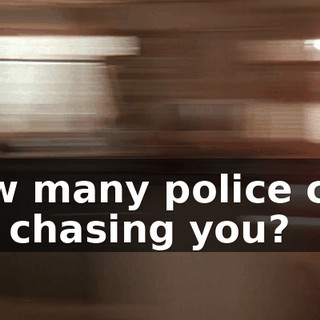 How many police cars are chasing you?