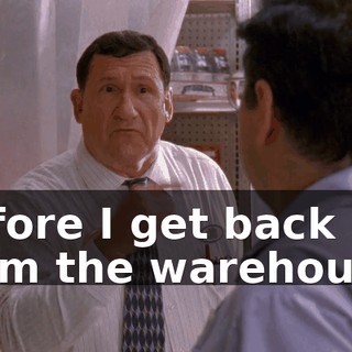 before I get back from the warehouse.