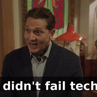 I didn't fail tech.