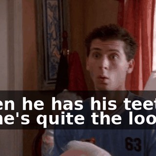 When he has his teeth in, he's quite the looker!