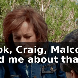 Look, Craig, Malcolm told me about that.