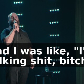 And I was like, "I'm talking shit, bitch."
