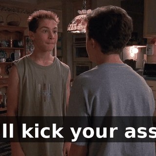 I'll kick your ass!