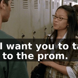 So I want you to take me to the prom.