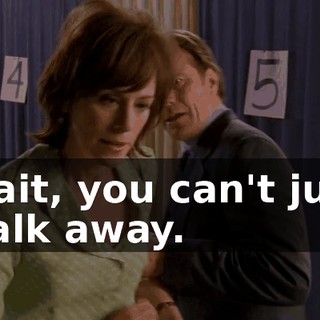 Wait, you can't just walk away.