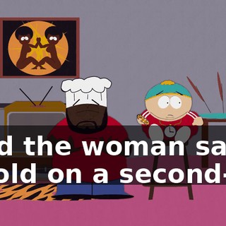 ♪ And the woman says, "Hold on a second-- ♪