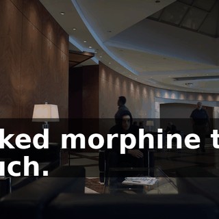 I liked morphine too much.