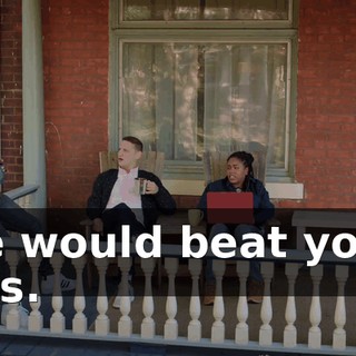 he would beat your ass.