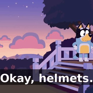 Okay, helmets.