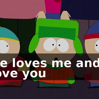 ♪ He loves me and I love you ♪