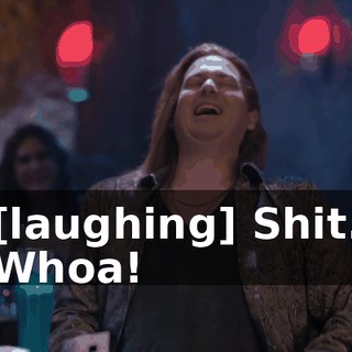 [laughing] Shit. Whoa!