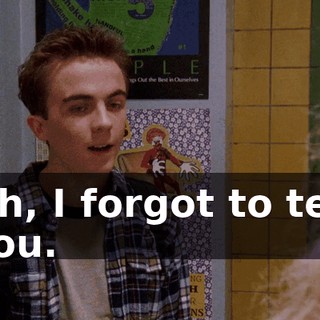 Oh, I forgot to tell you.