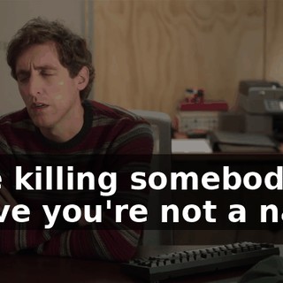 Like killing somebody to prove you're not a narc,