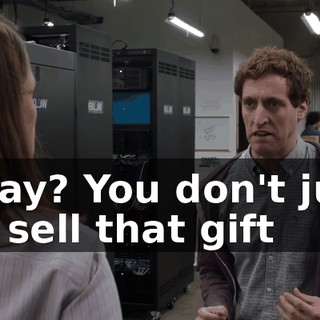 Okay? You don't just go sell that gift
