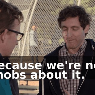 Because we're not snobs about it.