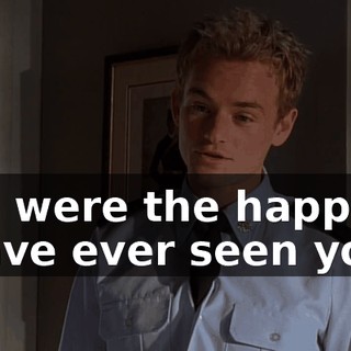 you were the happiest I have ever seen you.