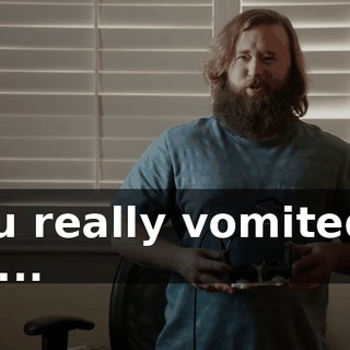 You really vomited a lot...