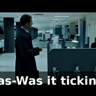 Was-Was it ticking?