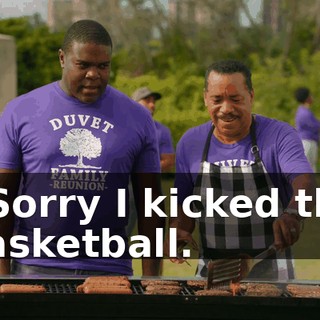 - Sorry I kicked the basketball.