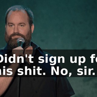 "Didn't sign up for this shit. No, sir."