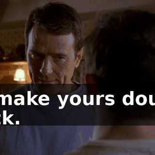 I'll make yours double thick.