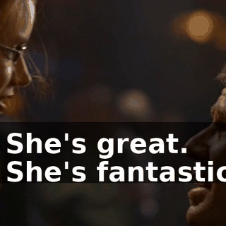 - She's great. - She's fantastic.