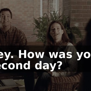 Hey. How was your second day?