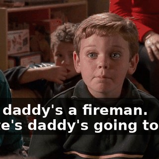 - My daddy's a fireman. - Pete's daddy's going to die?