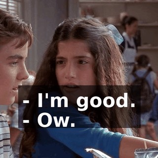 - I'm good. - Ow.
