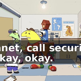 - Janet, call security! - Okay, okay.