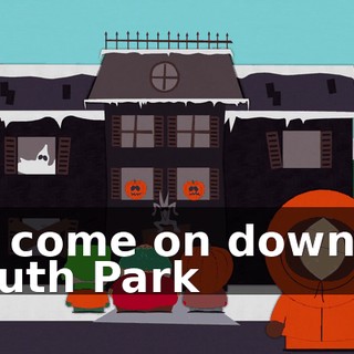 ♪ So come on down to South Park ♪