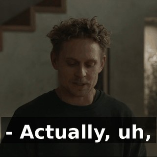 - Actually, uh,