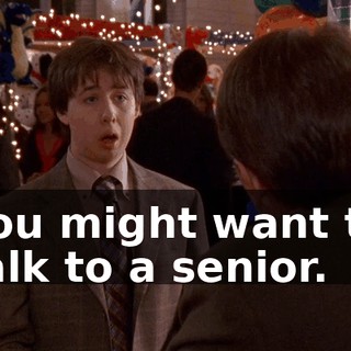 You might want to talk to a senior.
