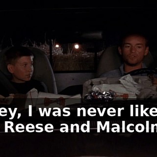 Dewey, I was never like this with Reese and Malcolm.