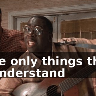 ♪ The only things that I understand ♪