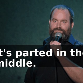It's parted in the middle.