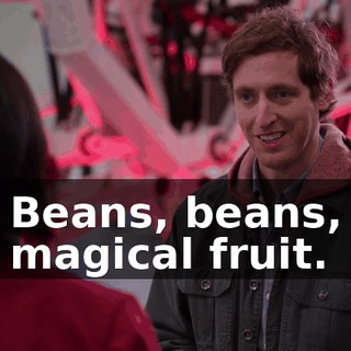 Beans, beans, magical fruit.