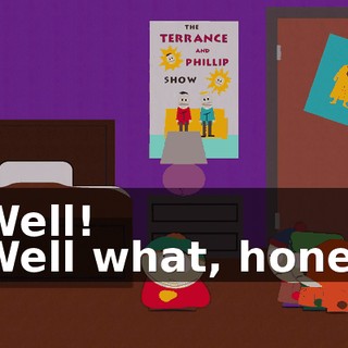 - Well! - Well what, honey?