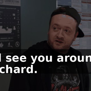 I'll see you around, Richard.