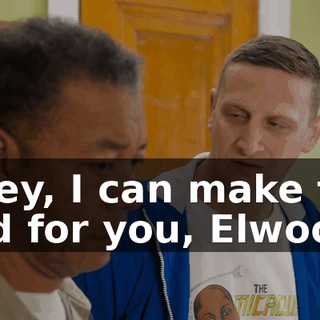 - Hey, I can make the bed for you, Elwood.