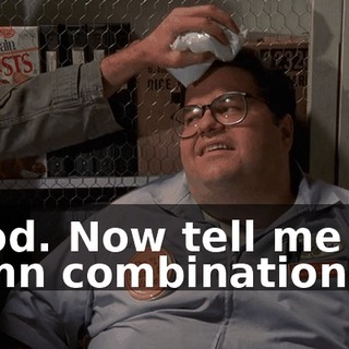 Good. Now tell me the damn combination!