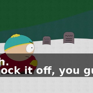 Yeah. - Knock it off, you guys!